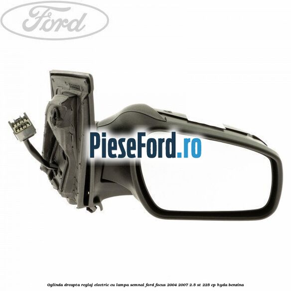 Oglinda dreapta reglaj electric cu lampa semnal Ford Focus 2004-2007 2.5 ST 225 cp HYDA benzina