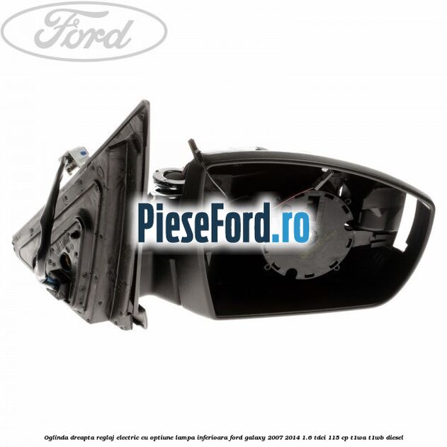 Oglinda dreapta reglaj electric cu optiune lampa inferioara Ford Galaxy 2007-2014 1.6 TDCi 115 cp T1WA, T1WB diesel