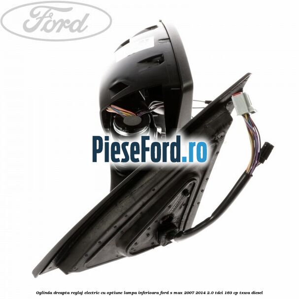 Oglinda dreapta reglaj electric cu optiune lampa inferioara Ford S-Max 2007-2014 2.0 TDCi 163 cp TXWA diesel