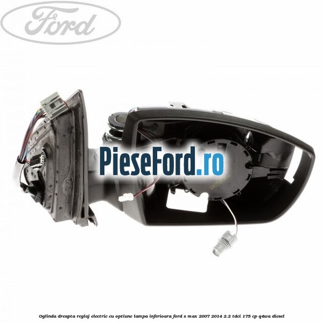 Oglinda dreapta reglaj electric cu optiune lampa inferioara Ford S-Max 2007-2014 2.2 TDCi 175 cp Q4WA diesel