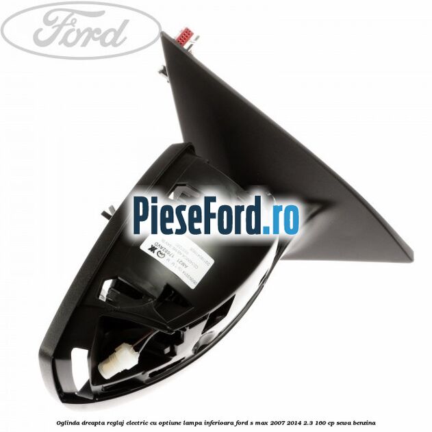 Oglinda dreapta reglaj electric cu optiune lampa inferioara Ford S-Max 2007-2014 2.3 160 cp SEWA benzina