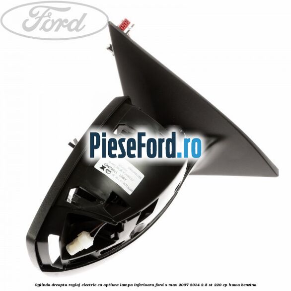 Oglinda dreapta reglaj electric cu optiune lampa inferioara Ford S-Max 2007-2014 2.5 ST 220 cp HUWA benzina