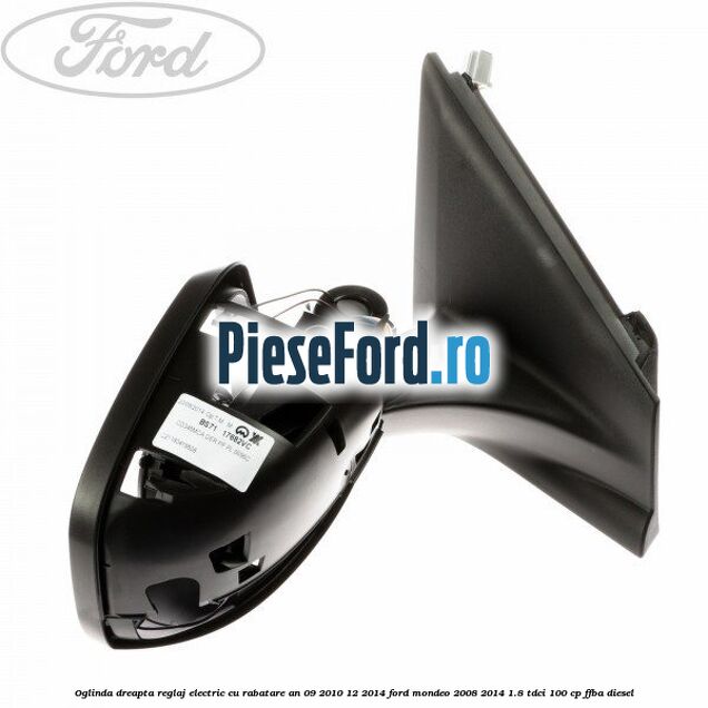 Oglinda dreapta reglaj electric cu rabatare an 09/2010-12/2014 Ford Mondeo 2008-2014 1.8 TDCi 100 cp FFBA diesel