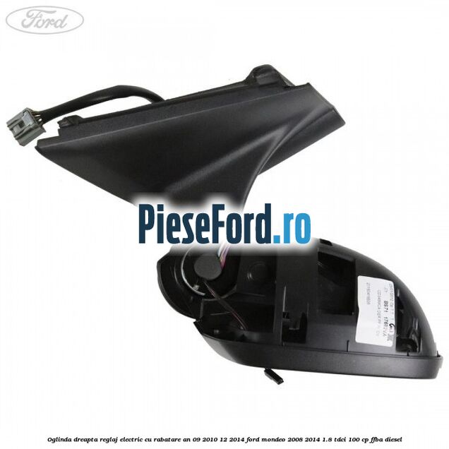 Oglinda dreapta reglaj electric cu rabatare an 09/2010-12/2014 Ford Mondeo 2008-2014 1.8 TDCi 100 cp FFBA diesel