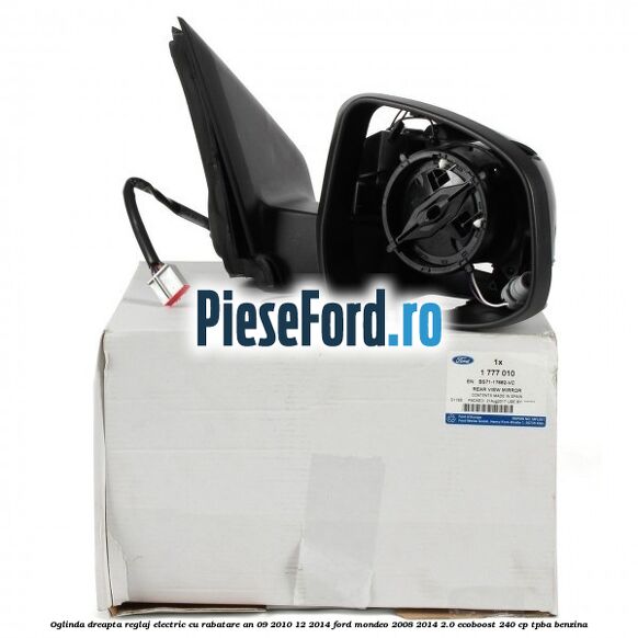 Oglinda dreapta reglaj electric cu rabatare an 09/2010-12/2014 Ford Mondeo 2008-2014 2.0 EcoBoost 240 cp TPBA benzina