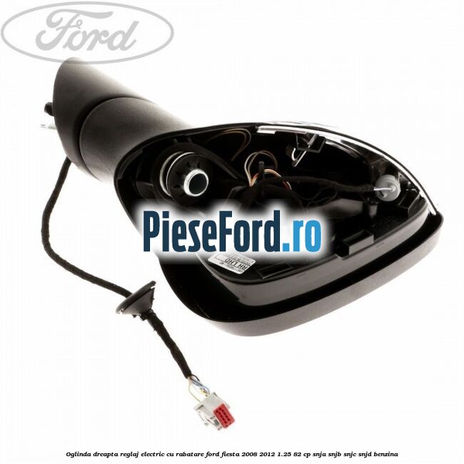 Oglinda dreapta reglaj electric cu rabatare Ford Fiesta 2008-2012 1.25 82 cp SNJA, SNJB, SNJC, SNJD benzina