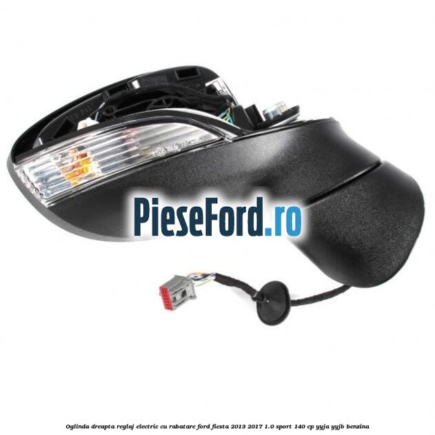 Oglinda dreapta reglaj electric cu rabatare Ford Fiesta 2013-2017 1.0 Sport 140 cp YYJA, YYJB benzina