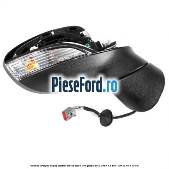 Oglinda dreapta reglaj electric cu rabatare Ford Fiesta 2013-2017 1.5 TDCi 100 cp Oglinda dreapta reglaj electric cu rabatare Ford Fiesta 2013-2017 1.5 TDCi 100 cp XUJH diesel