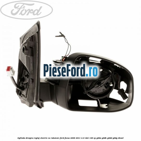 Oglinda dreapta reglaj electric cu rabatare Ford Focus 2008-2011 2.0 TDCi 136 cp G6DA, G6DB, G6DD, G6DG diesel