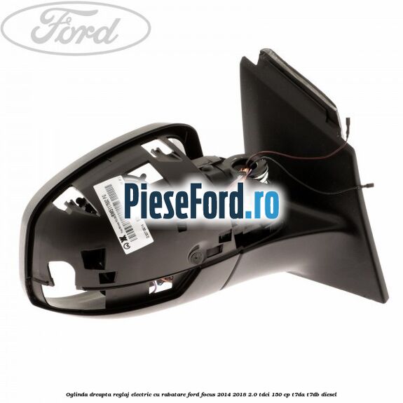 Oglinda dreapta reglaj electric cu rabatare Ford Focus 2014-2018 2.0 TDCi 150 cp T7DA, T7DB diesel