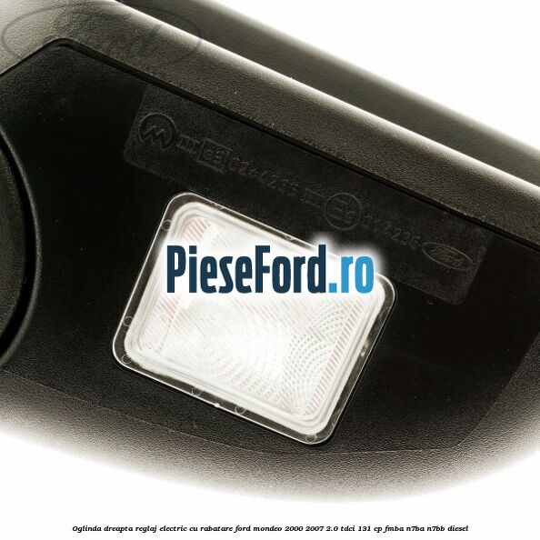 Oglinda dreapta reglaj electric cu rabatare Ford Mondeo 2000-2007 2.0 TDCi 131 cp FMBA, N7BA, N7BB diesel