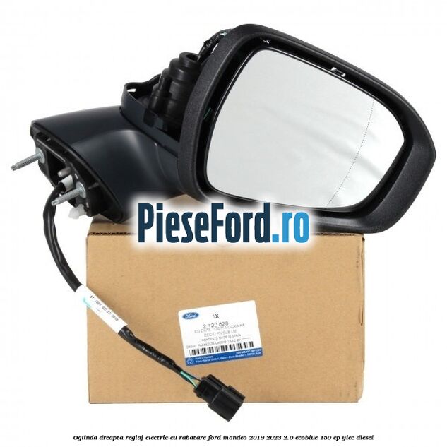 Oglinda dreapta reglaj electric cu rabatare Ford Mondeo 2019-2023 2.0 EcoBlue 150 cp YLCC diesel