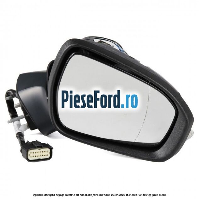 Oglinda dreapta reglaj electric cu rabatare Ford Mondeo 2019-2023 2.0 EcoBlue 150 cp YLCC diesel
