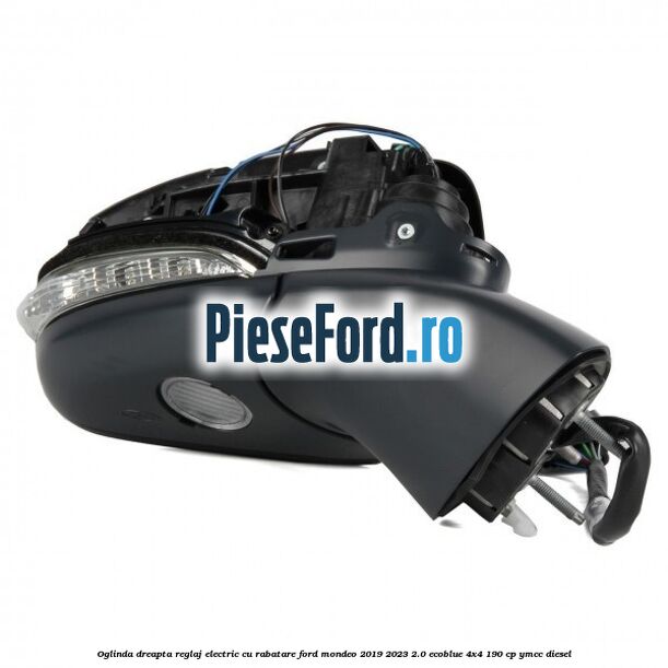 Oglinda dreapta reglaj electric cu rabatare Ford Mondeo 2019-2023 2.0 EcoBlue 4x4 190 cp YMCC diesel