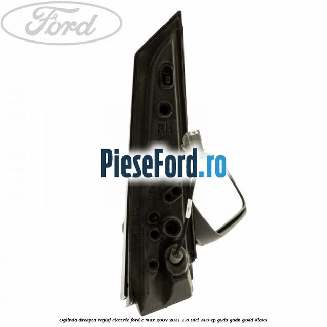 Oglinda dreapta reglaj electric Ford C-Max 2007-2011 1.6 TDCi 109 cp G8DA, G8DB, G8DD diesel