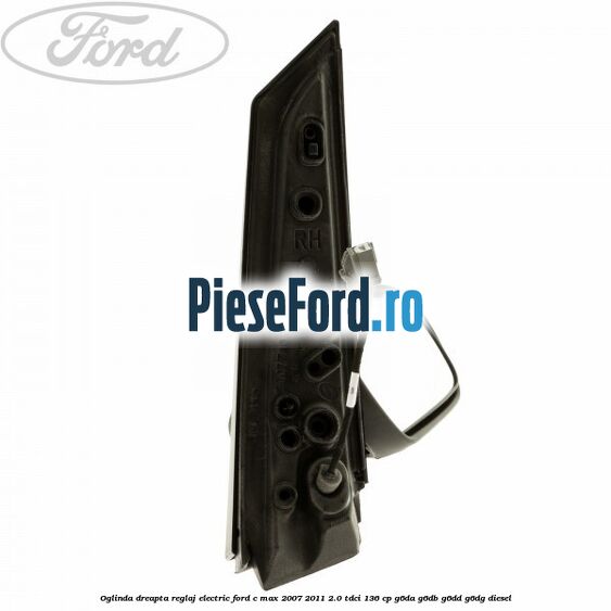 Oglinda dreapta reglaj electric Ford C-Max 2007-2011 2.0 TDCi 136 cp G6DA, G6DB, G6DD, G6DG diesel
