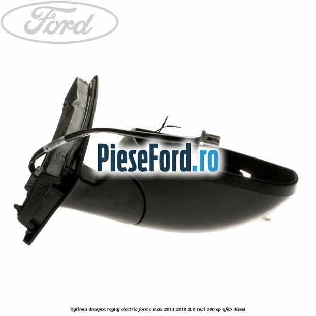 Oglinda dreapta reglaj electric Ford C-Max 2011-2015 2.0 TDCi 140 cp UFDB diesel
