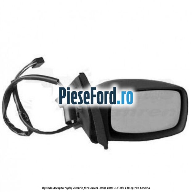 Oglinda dreapta reglaj electric Ford Escort 1995-1998 1.8 16V 115 cp RKC benzina