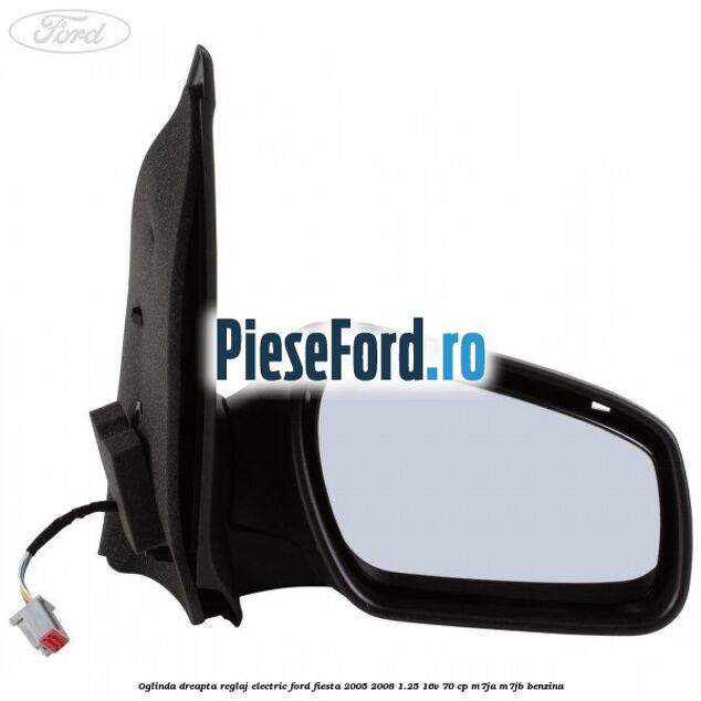 Oglinda dreapta reglaj electric Ford Fiesta 2005-2008 1.25 16V 70 cp M7JA, M7JB benzina