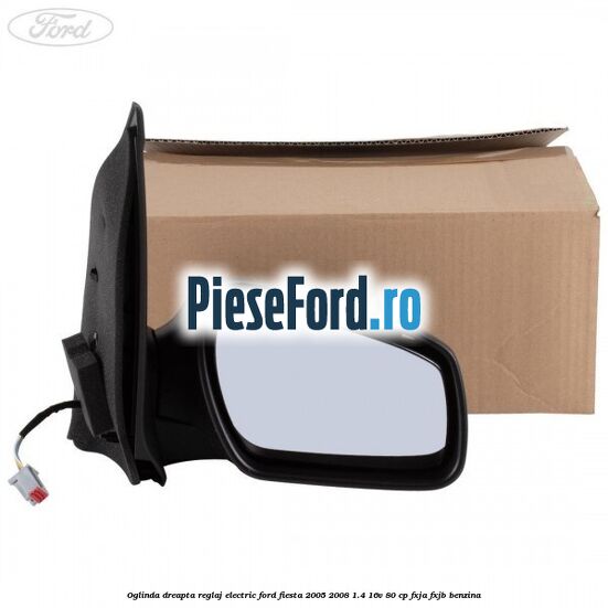 Oglinda dreapta reglaj electric Ford Fiesta 2005-2008 1.4 16V 80 cp FXJA, FXJB benzina