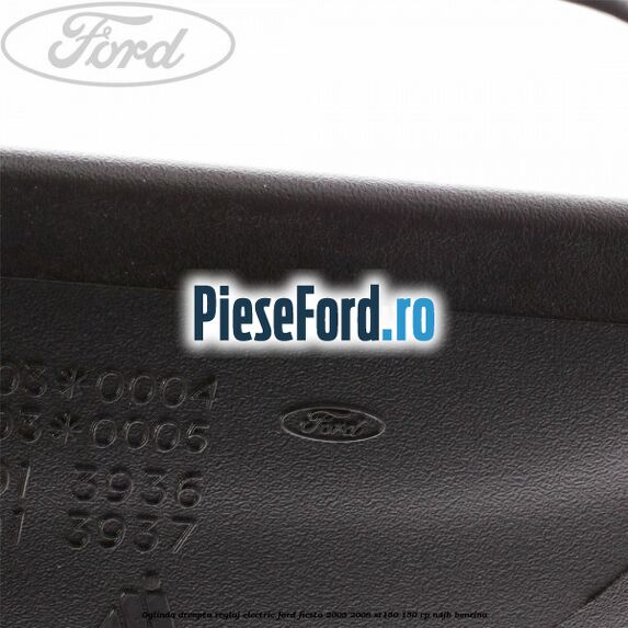 Oglinda dreapta reglaj electric Ford Fiesta 2005-2008 ST150 150 cp N4JB benzina