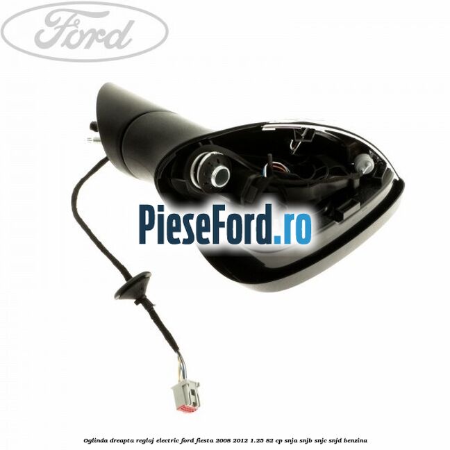 Oglinda dreapta reglaj electric Ford Fiesta 2008-2012 1.25 82 cp SNJA, SNJB, SNJC, SNJD benzina