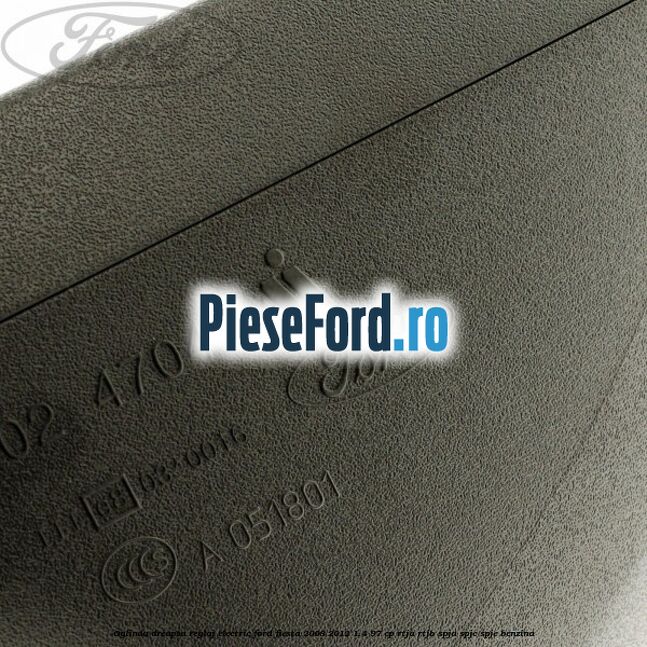 Oglinda dreapta reglaj electric Ford Fiesta 2008-2012 1.4 97 cp RTJA, RTJB, SPJA, SPJC, SPJE benzina
