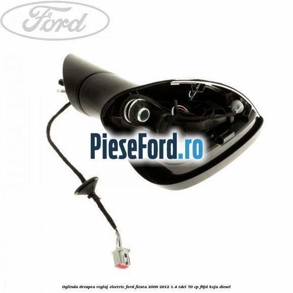 Oglinda dreapta reglaj electric Ford Fiesta 2008-2012 1.4 TDCi 70 cp F6JD, KVJA diesel