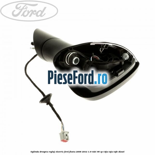 Oglinda dreapta reglaj electric Ford Fiesta 2008-2012 1.6 TDCi 95 cp Oglinda dreapta reglaj electric Ford Fiesta 2008-2012 1.6 TDCi 95 cp T3JA, TZJA, TZJB diesel