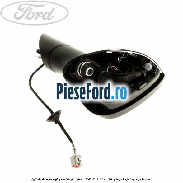 Oglinda dreapta reglaj electric Ford Fiesta 2008-2012 1.6 Ti 120 cp HXJA, HXJB, HXJE, RVJA benzina
