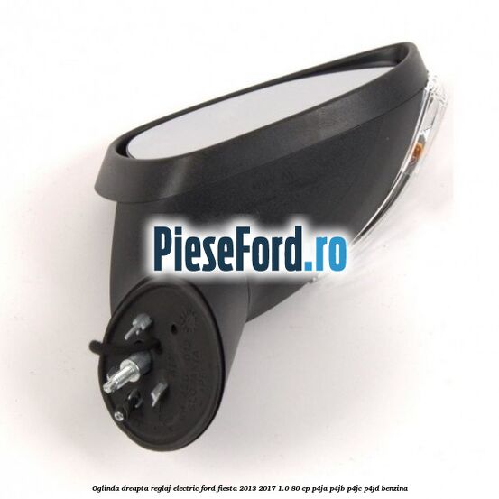 Oglinda dreapta reglaj electric Ford Fiesta 2013-2017 1.0 80 cp P4JA, P4JB, P4JC, P4JD benzina