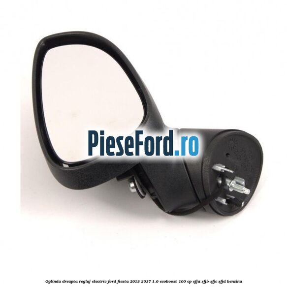 Oglinda dreapta reglaj electric Ford Fiesta 2013-2017 1.0 EcoBoost 100 cp Oglinda dreapta reglaj electric Ford Fiesta 2013-2017 1.0 EcoBoost 100 cp SFJA, SFJB, SFJC, SFJD benzina