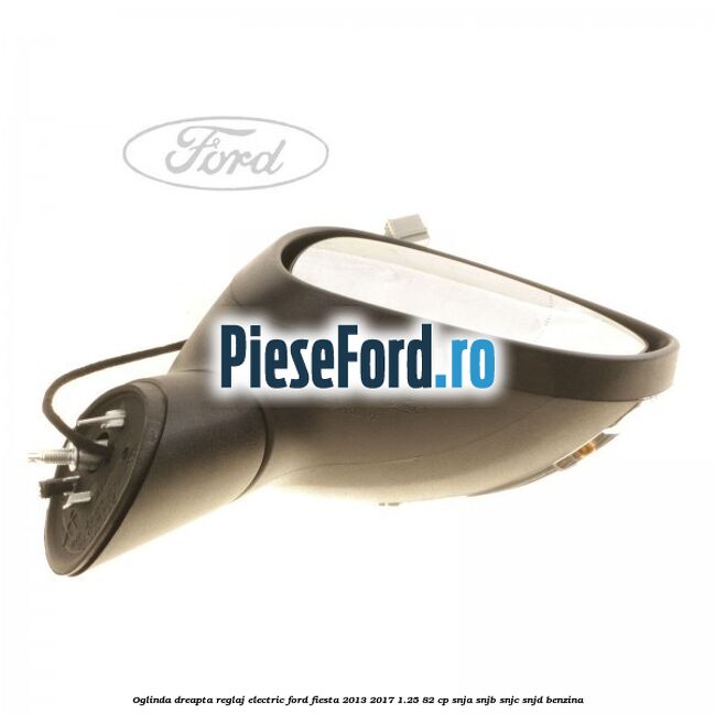 Oglinda dreapta reglaj electric Ford Fiesta 2013-2017 1.25 82 cp SNJA, SNJB, SNJC, SNJD benzina