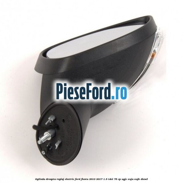 Oglinda dreapta reglaj electric Ford Fiesta 2013-2017 1.5 TDCi 75 cp UGJC, XUJA, XUJB diesel