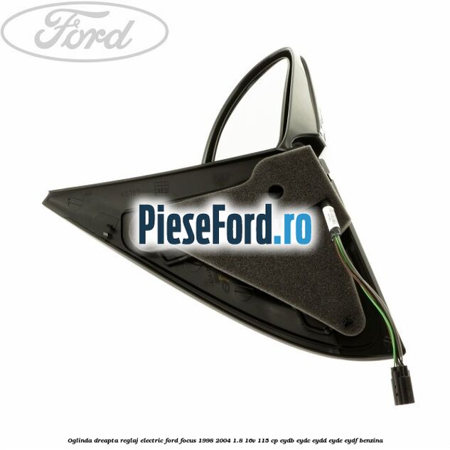Oglinda dreapta reglaj electric Ford Focus 1998-2004 1.8 16V 115 cp EYDB, EYDC, EYDD, EYDE, EYDF benzina