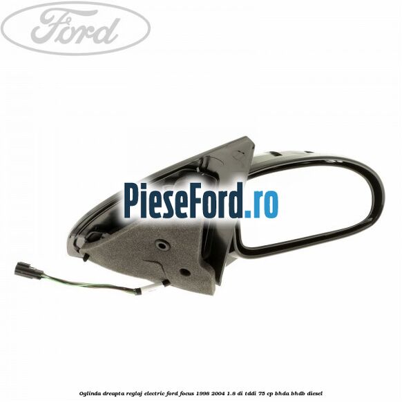 Oglinda dreapta reglaj electric Ford Focus 1998-2004 1.8 DI/TDDi 75 cp BHDA, BHDB diesel