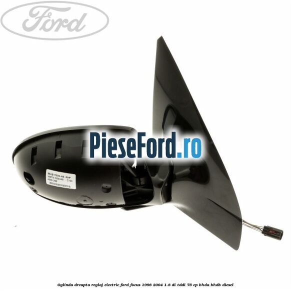 Oglinda dreapta reglaj electric Ford Focus 1998-2004 1.8 DI/TDDi 75 cp BHDA, BHDB diesel