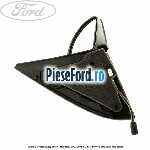 Oglinda dreapta reglaj electric Ford Focus 1998-2004 1.8 DI/TDDi 90 cp C9DA, C9DB, C9DC diesel