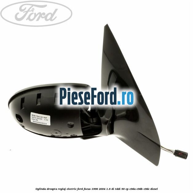 Oglinda dreapta reglaj electric Ford Focus 1998-2004 1.8 DI/TDDi 90 cp C9DA, C9DB, C9DC diesel