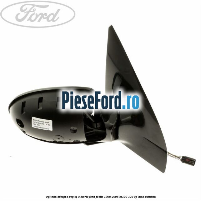 Oglinda dreapta reglaj electric Ford Focus 1998-2004 ST170 173 cp ALDA benzina