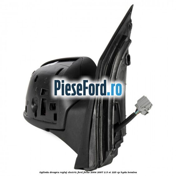 Oglinda dreapta reglaj electric Ford Focus 2004-2007 2.5 ST 225 cp Oglinda dreapta reglaj electric Ford Focus 2004-2007 2.5 ST 225 cp HYDA benzina