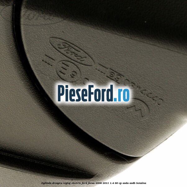 Oglinda dreapta reglaj electric Ford Focus 2008-2011 1.4 80 cp ASDA, ASDB benzina