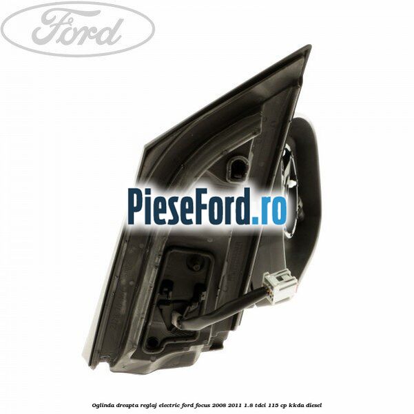 Oglinda dreapta reglaj electric Ford Focus 2008-2011 1.8 TDCi 115 cp Oglinda dreapta reglaj electric Ford Focus 2008-2011 1.8 TDCi 115 cp KKDA diesel