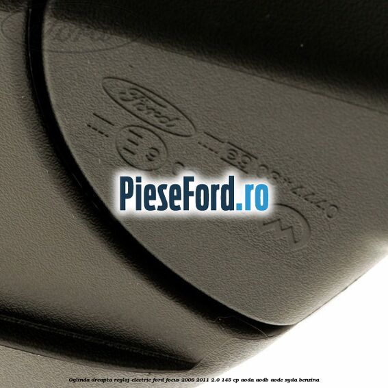 Oglinda dreapta reglaj electric Ford Focus 2008-2011 2.0 145 cp Oglinda dreapta reglaj electric Ford Focus 2008-2011 2.0 145 cp AODA, AODB, AODE, SYDA benzina