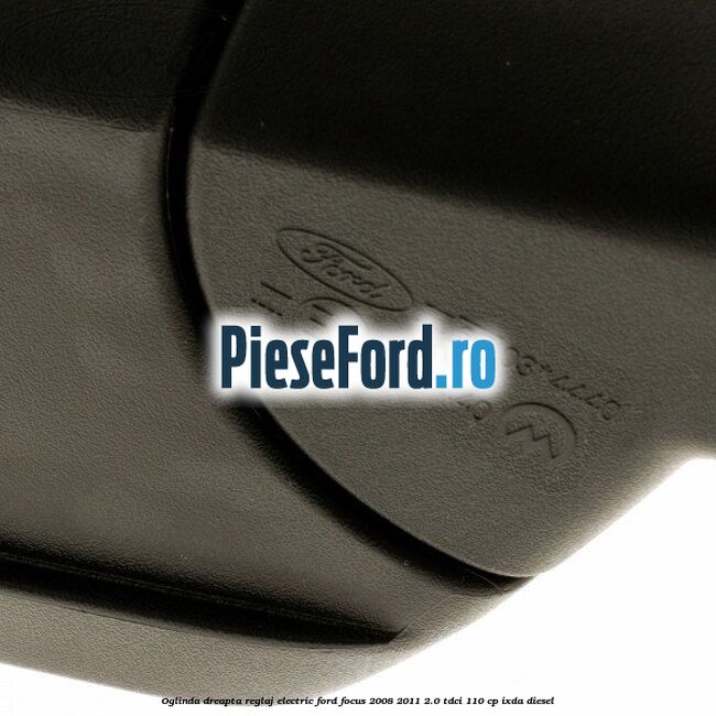 Oglinda dreapta reglaj electric Ford Focus 2008-2011 2.0 TDCi 110 cp Oglinda dreapta reglaj electric Ford Focus 2008-2011 2.0 TDCi 110 cp IXDA diesel