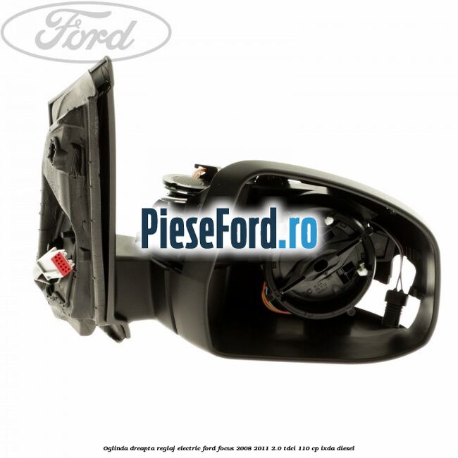 Oglinda dreapta reglaj electric Ford Focus 2008-2011 2.0 TDCi 110 cp IXDA diesel