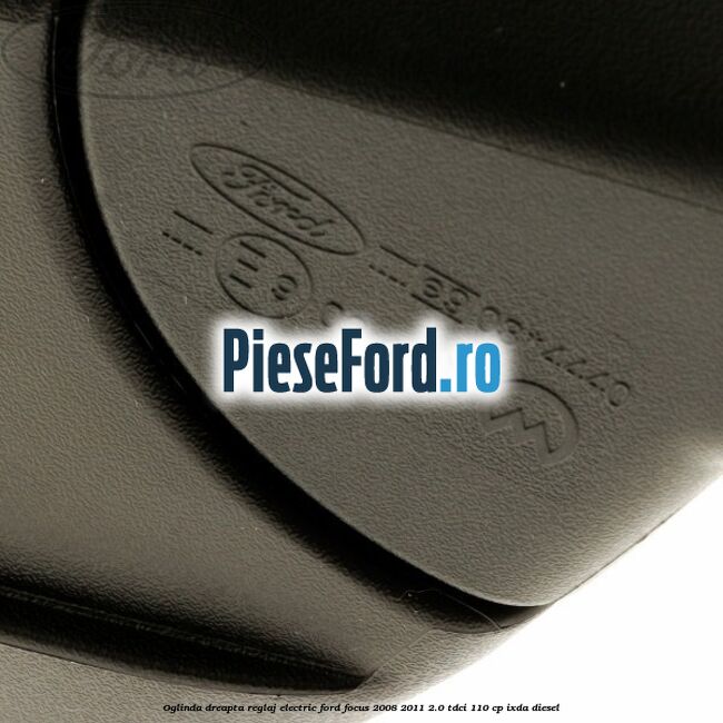 Oglinda dreapta reglaj electric Ford Focus 2008-2011 2.0 TDCi 110 cp IXDA diesel