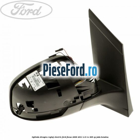 Oglinda dreapta reglaj electric Ford Focus 2008-2011 2.5 RS 305 cp JZDA benzina