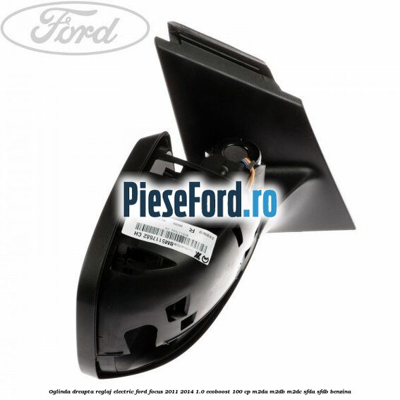 Oglinda dreapta reglaj electric Ford Focus 2011-2014 1.0 EcoBoost 100 cp Oglinda dreapta reglaj electric Ford Focus 2011-2014 1.0 EcoBoost 100 cp M2DA, M2DB, M2DC, SFDA, SFDB benzina
