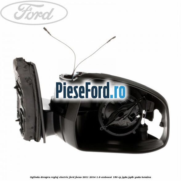 Oglinda dreapta reglaj electric Ford Focus 2011-2014 1.6 EcoBoost 150 cp